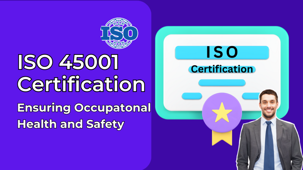 ISO 45001 Certification: Ensuring Occupatonal Health and Safety